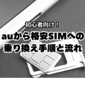 【auから格安simに乗り換え】おすすめはどこ？後悔しない手順をご紹介