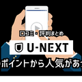 U-NEXTの口コミ評判を徹底調査│会員450万人突破！人気の理由とは？