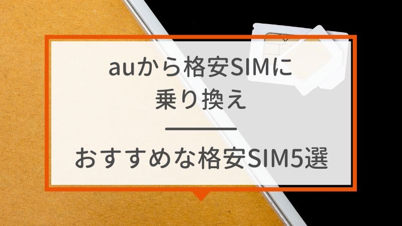 【auから格安simに乗り換え】おすすめはどこ？後悔しない手順をご紹介