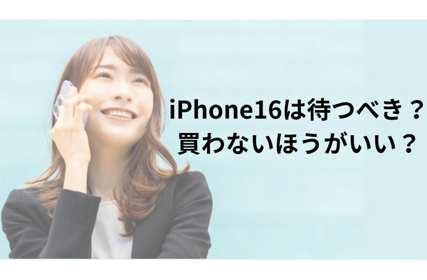 iPhone16を待つべきか？買わないほうがいい理由は？徹底レビューで比較